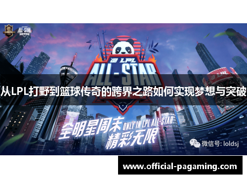 从LPL打野到篮球传奇的跨界之路如何实现梦想与突破 从LPL打野到篮球传奇的跨界之路如何实现梦想与突破
