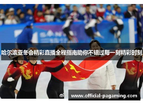 哈尔滨亚冬会精彩直播全程指南助你不错过每一刻精彩时刻 哈尔滨亚冬会精彩直播全程指南助你不错过每一刻精彩时刻