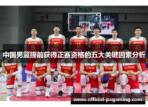 中国男篮提前获得正赛资格的五大关键因素分析 中国男篮提前获得正赛资格的五大关键因素分析