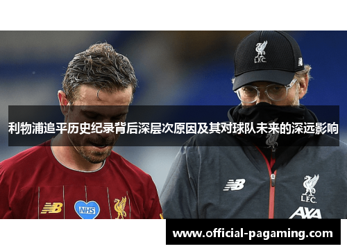 利物浦追平历史纪录背后深层次原因及其对球队未来的深远影响 利物浦追平历史纪录背后深层次原因及其对球队未来的深远影响