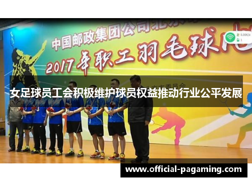 女足球员工会积极维护球员权益推动行业公平发展