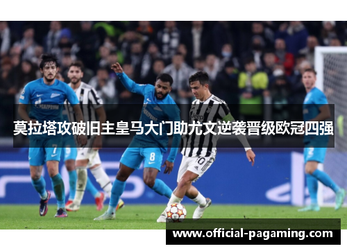 莫拉塔攻破旧主皇马大门助尤文逆袭晋级欧冠四强